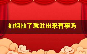 抽烟抽了就吐出来有事吗