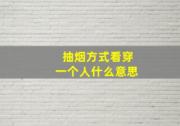 抽烟方式看穿一个人什么意思