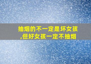 抽烟的不一定是坏女孩,但好女孩一定不抽烟