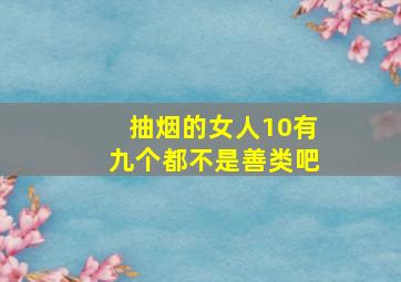 抽烟的女人10有九个都不是善类吧