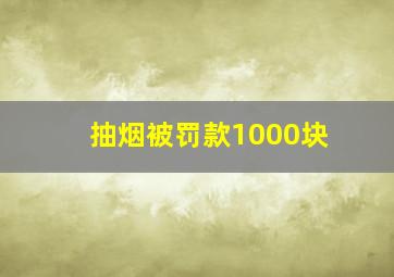 抽烟被罚款1000块