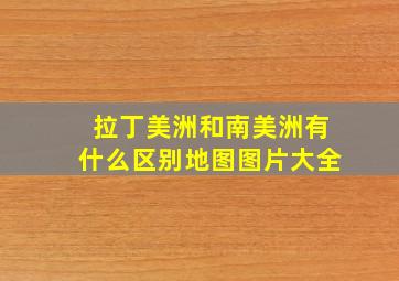 拉丁美洲和南美洲有什么区别地图图片大全