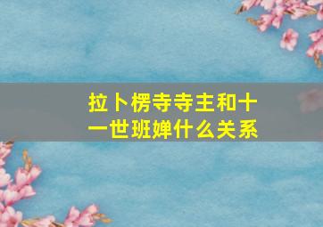 拉卜楞寺寺主和十一世班婵什么关系