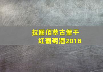 拉图佰萃古堡干红葡萄酒2018