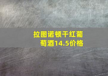 拉图诺顿干红葡萄酒14.5价格