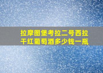 拉摩图堡考拉二号西拉干红葡萄酒多少钱一瓶