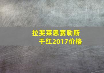 拉斐莱恩赛勒斯干红2017价格