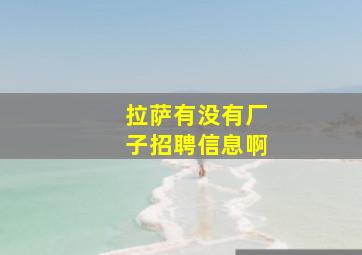 拉萨有没有厂子招聘信息啊