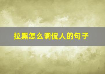 拉黑怎么调侃人的句子