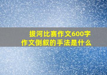 拔河比赛作文600字作文倒叙的手法是什么