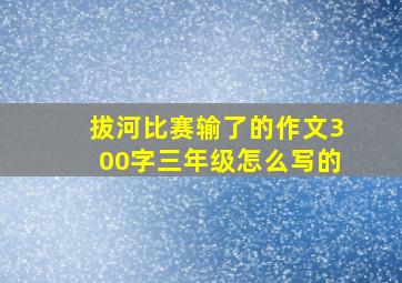 拔河比赛输了的作文300字三年级怎么写的