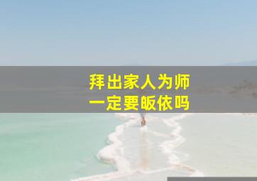 拜出家人为师一定要皈依吗