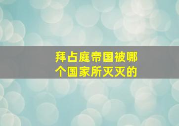 拜占庭帝国被哪个国家所灭灭的