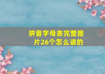 拼音字母表完整图片26个怎么读的