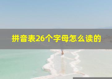 拼音表26个字母怎么读的