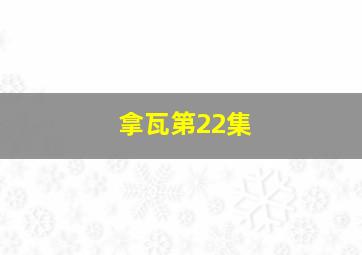 拿瓦第22集