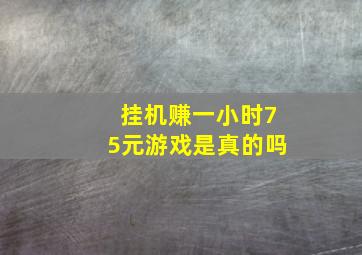 挂机赚一小时75元游戏是真的吗