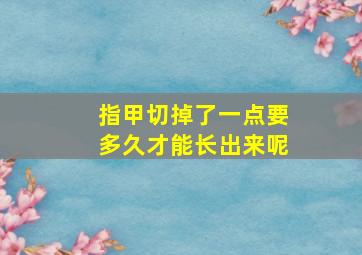 指甲切掉了一点要多久才能长出来呢