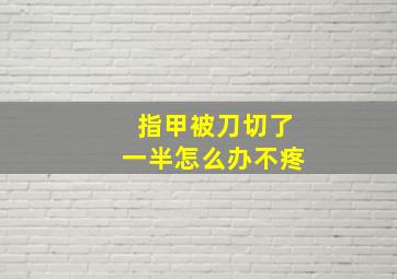 指甲被刀切了一半怎么办不疼