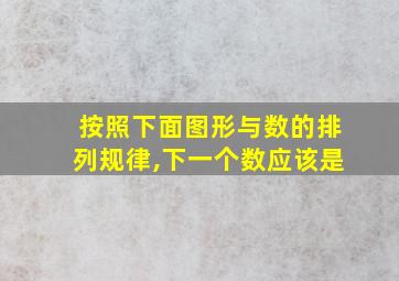 按照下面图形与数的排列规律,下一个数应该是