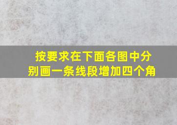 按要求在下面各图中分别画一条线段增加四个角