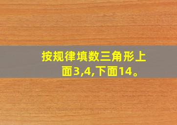 按规律填数三角形上面3,4,下面14。