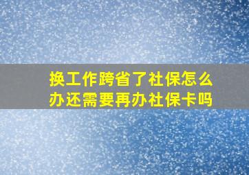 换工作跨省了社保怎么办还需要再办社保卡吗