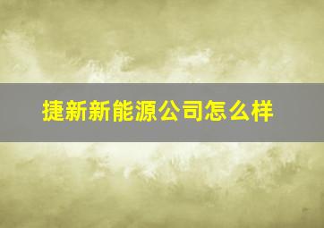 捷新新能源公司怎么样