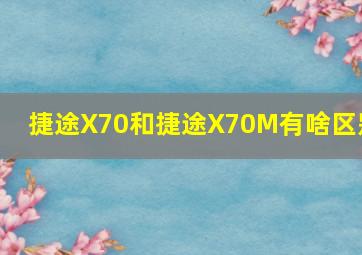 捷途X70和捷途X70M有啥区别