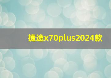 捷途x70plus2024款