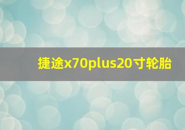 捷途x70plus20寸轮胎