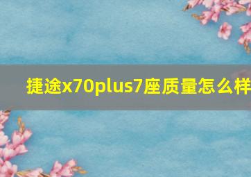 捷途x70plus7座质量怎么样