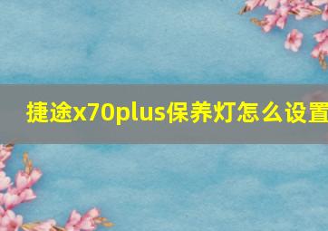 捷途x70plus保养灯怎么设置