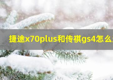 捷途x70plus和传祺gs4怎么选