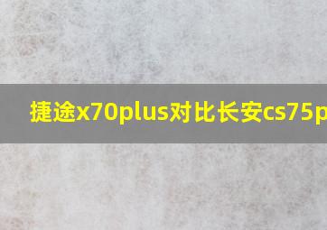 捷途x70plus对比长安cs75plus