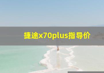 捷途x70plus指导价