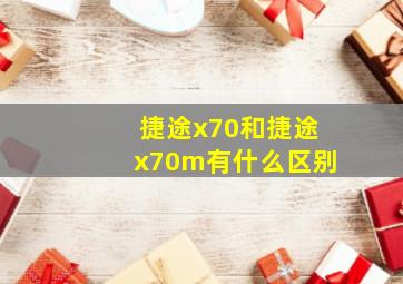 捷途x70和捷途x70m有什么区别