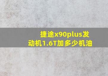 捷途x90plus发动机1.6T加多少机油