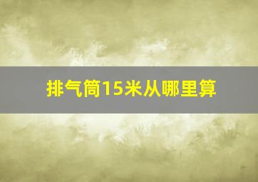 排气筒15米从哪里算