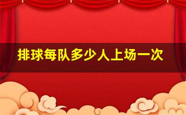 排球每队多少人上场一次