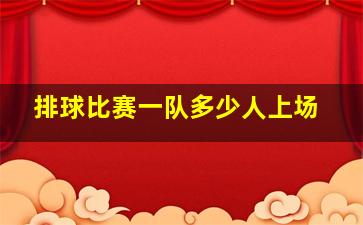 排球比赛一队多少人上场