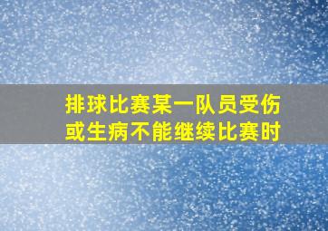 排球比赛某一队员受伤或生病不能继续比赛时