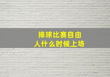 排球比赛自由人什么时候上场