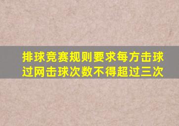 排球竞赛规则要求每方击球过网击球次数不得超过三次