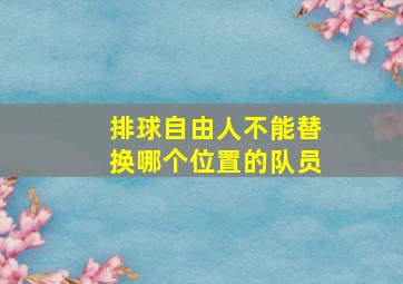 排球自由人不能替换哪个位置的队员