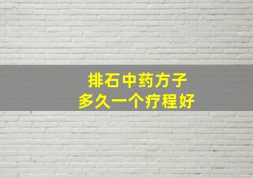 排石中药方子多久一个疗程好