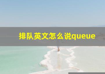 排队英文怎么说queue