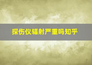 探伤仪辐射严重吗知乎