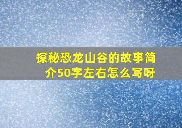 探秘恐龙山谷的故事简介50字左右怎么写呀