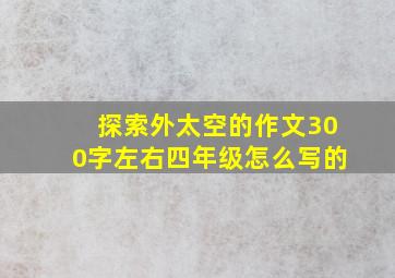 探索外太空的作文300字左右四年级怎么写的